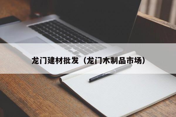 龙门建材批发（龙门木制品市场）
