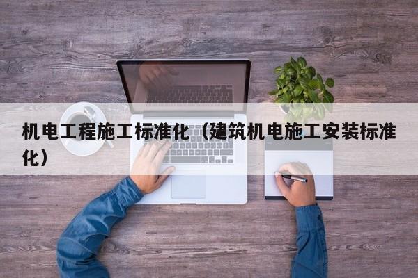 机电工程施工标准化（建筑机电施工安装标准化）