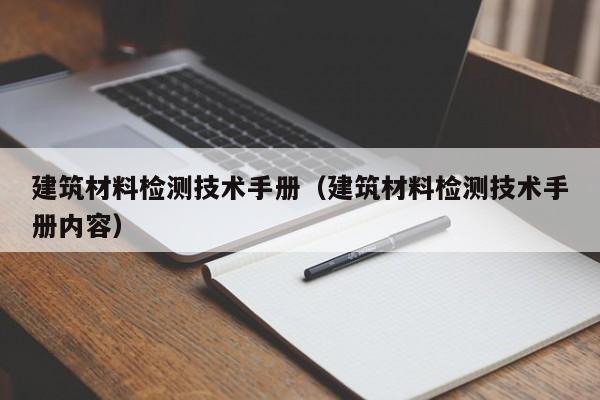 建筑材料检测技术手册（建筑材料检测技术手册内容）