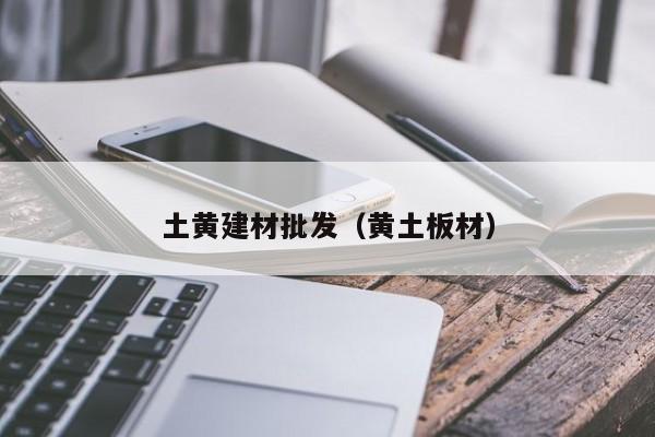 土黄建材批发（黄土板材）
